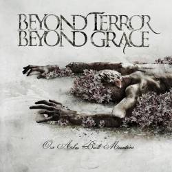 Beyond Terror Beyond Grace : Our Ashes Built Mountains